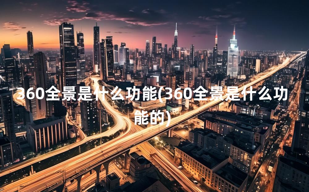 360全景是什么功能(360全景是什么功能的)