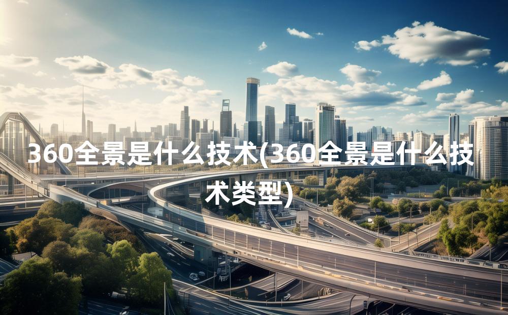 360全景是什么技术(360全景是什么技术类型)