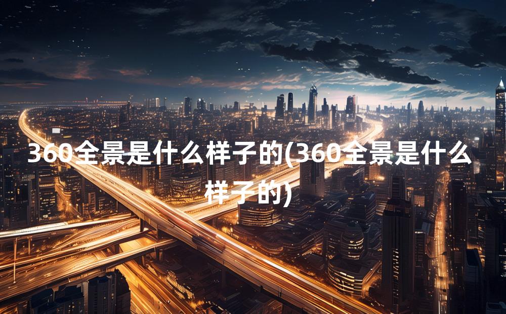 360全景是什么样子的(360全景是什么样子的)