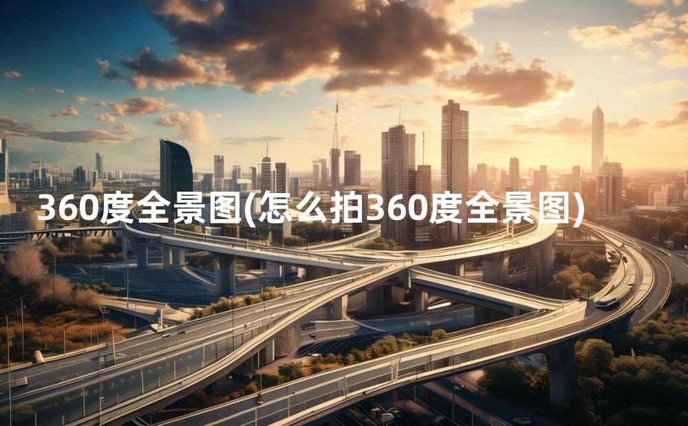 360度全景图(怎么拍360度全景图)