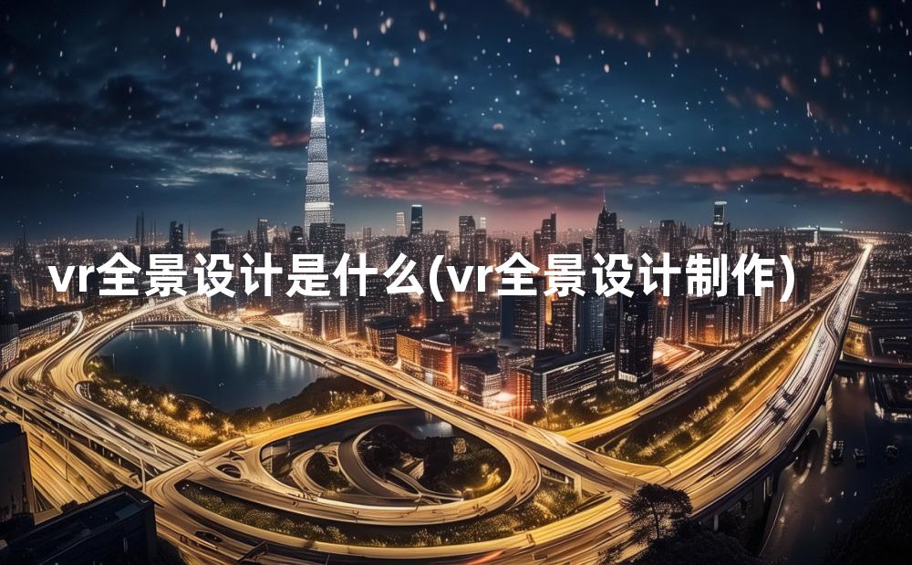 vr全景设计是什么(vr全景设计制作)