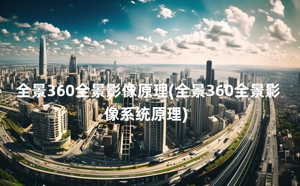 全景360全景影像原理(全景360全景影像系统原理)